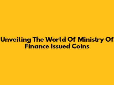 Unveiling The World Of Ministry Of Finance Issued Coins