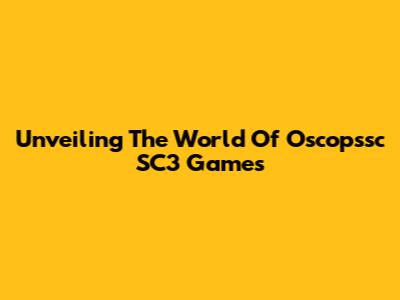 Unveiling The World Of Oscopssc SC3 Games