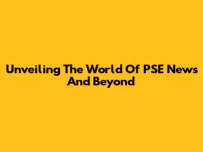 Unveiling The World Of PSE News And Beyond