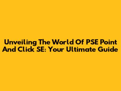 Unveiling The World Of PSE Point And Click SE: Your Ultimate Guide