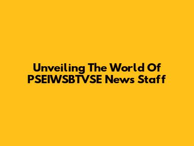 Unveiling The World Of PSEIWSBTVSE News Staff