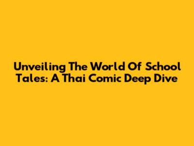 Unveiling The World Of School Tales: A Thai Comic Deep Dive