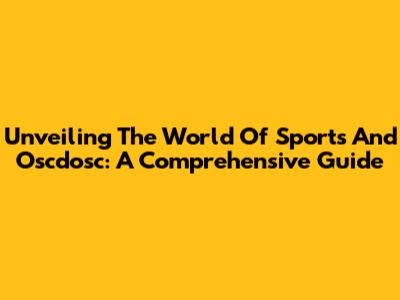 Unveiling The World Of Sports And Oscdosc: A Comprehensive Guide