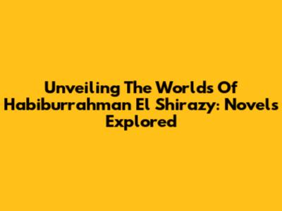 Unveiling The Worlds Of Habiburrahman El Shirazy: Novels Explored