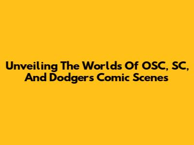 Unveiling The Worlds Of OSC, SC, And Dodgers Comic Scenes