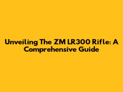Unveiling The ZM LR300 Rifle: A Comprehensive Guide