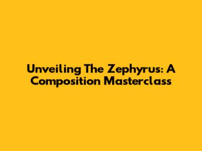 Unveiling The Zephyrus: A Composition Masterclass