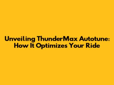 Unveiling ThunderMax Autotune: How It Optimizes Your Ride