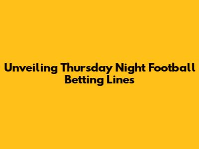 Unveiling Thursday Night Football Betting Lines