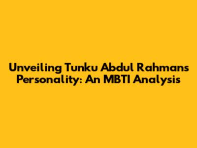 Unveiling Tunku Abdul Rahman's Personality: An MBTI Analysis