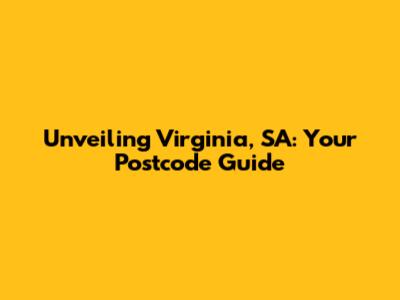 Unveiling Virginia, SA: Your Postcode Guide