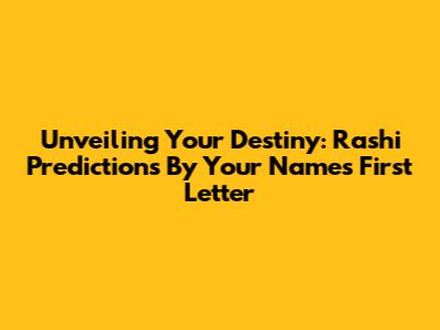 Unveiling Your Destiny: Rashi Predictions By Your Name's First Letter