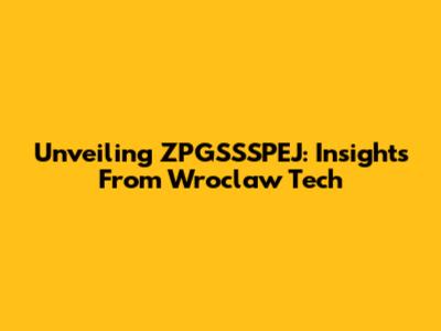 Unveiling ZPGSSSPEJ: Insights From Wroclaw Tech