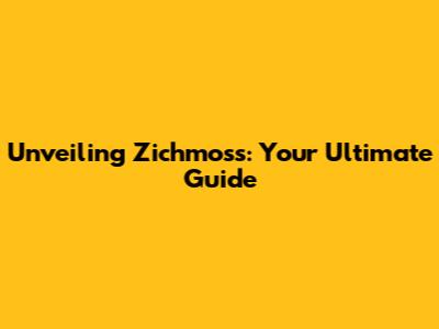Unveiling Zichmoss: Your Ultimate Guide