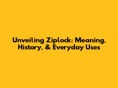 Unveiling Ziplock: Meaning, History, & Everyday Uses