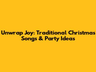 Unwrap Joy: Traditional Christmas Songs & Party Ideas