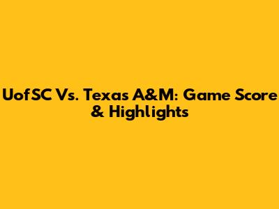 UofSC Vs. Texas A&M: Game Score & Highlights