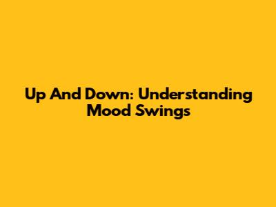Up And Down: Understanding Mood Swings