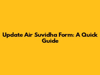 Update Air Suvidha Form: A Quick Guide