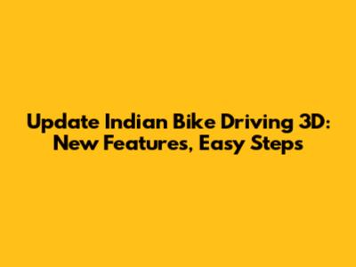 Update Indian Bike Driving 3D: New Features, Easy Steps