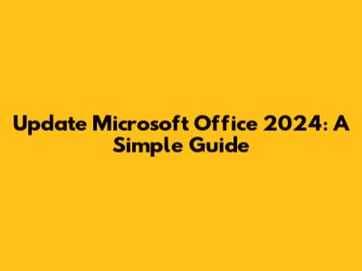Update Microsoft Office 2024: A Simple Guide