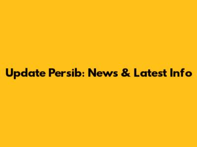 Update Persib: News & Latest Info