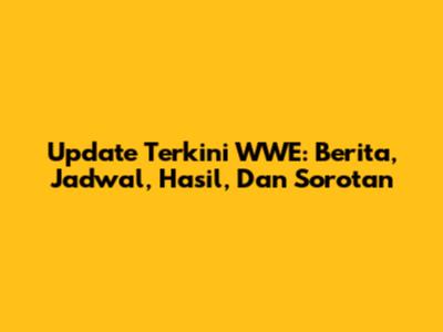 Update Terkini WWE: Berita, Jadwal, Hasil, Dan Sorotan