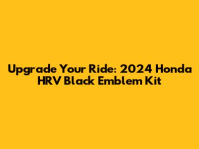 Upgrade Your Ride: 2024 Honda HRV Black Emblem Kit