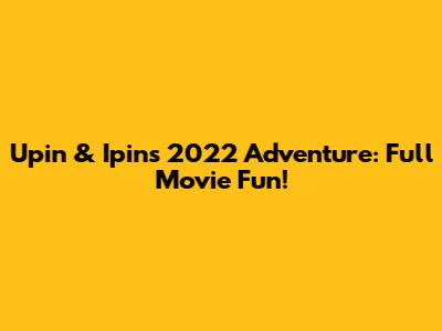 Upin & Ipin's 2022 Adventure: Full Movie Fun!