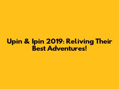 Upin & Ipin 2019: Reliving Their Best Adventures!