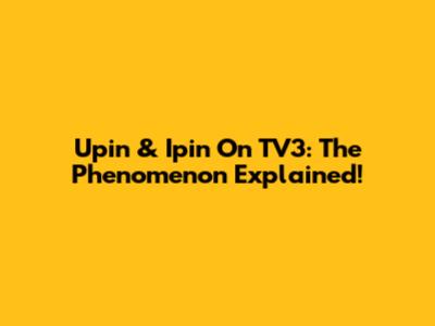 Upin & Ipin On TV3: The Phenomenon Explained!