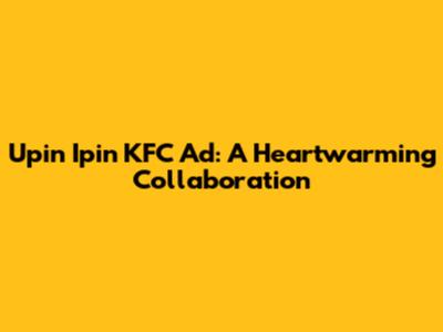 Upin Ipin KFC Ad: A Heartwarming Collaboration