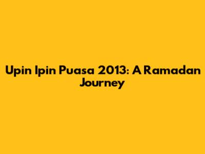 Upin Ipin Puasa 2013: A Ramadan Journey