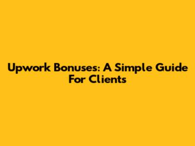 Upwork Bonuses: A Simple Guide For Clients