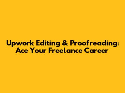 Upwork Editing & Proofreading: Ace Your Freelance Career