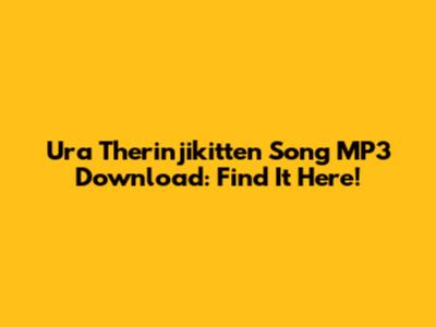 Ura Therinjikitten Song MP3 Download: Find It Here!