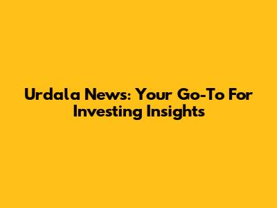 Urdala News: Your Go-To For Investing Insights