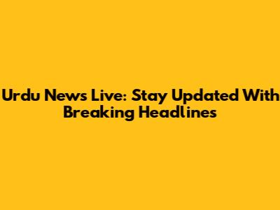 Urdu News Live: Stay Updated With Breaking Headlines