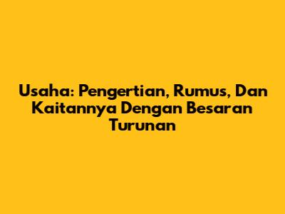 Usaha: Pengertian, Rumus, Dan Kaitannya Dengan Besaran Turunan