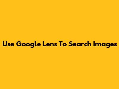 Use Google Lens To Search Images
