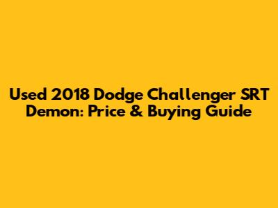Used 2018 Dodge Challenger SRT Demon: Price & Buying Guide
