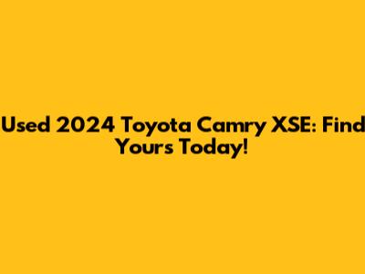 Used 2024 Toyota Camry XSE: Find Yours Today!