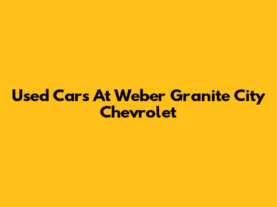Used Cars At Weber Granite City Chevrolet