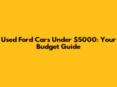 Used Ford Cars Under $5000: Your Budget Guide