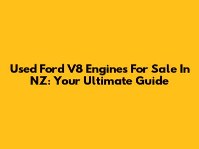 Used Ford V8 Engines For Sale In NZ: Your Ultimate Guide