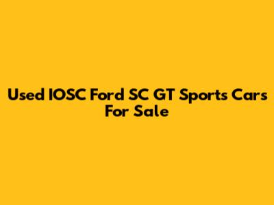 Used IOSC Ford SC GT Sports Cars For Sale