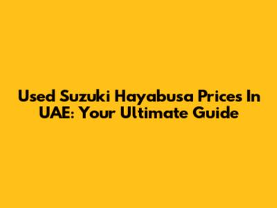 Used Suzuki Hayabusa Prices In UAE: Your Ultimate Guide