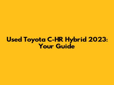 Used Toyota C-HR Hybrid 2023: Your Guide