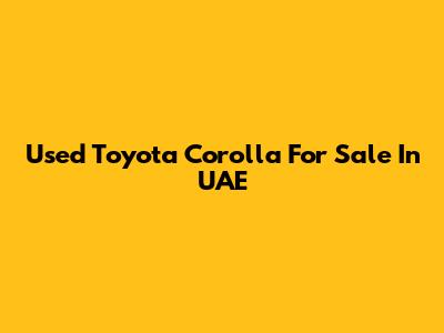 Used Toyota Corolla For Sale In UAE