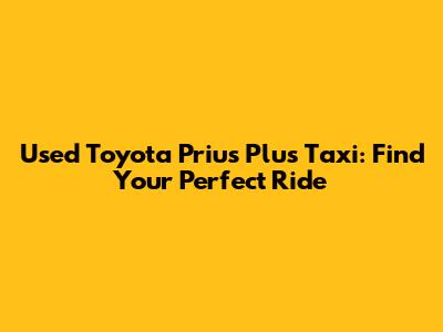 Used Toyota Prius Plus Taxi: Find Your Perfect Ride